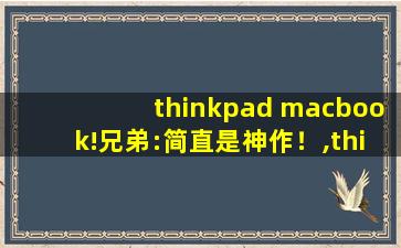 thinkpad macbook!兄弟:简直是神作！,thinkpad笔记本电脑官网